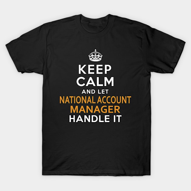 National Account Manager Keep Calm And Let Handle It T-Shirt by bestsellingshirts